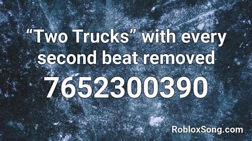 “Two Trucks” with every second beat removed Roblox ID