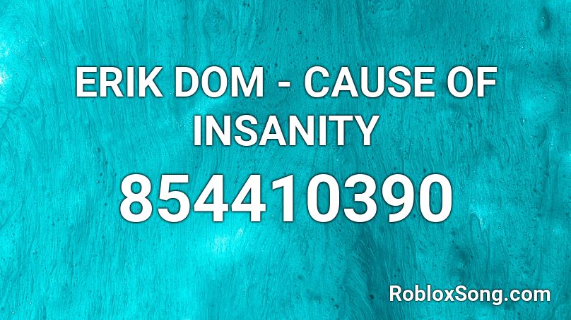 ERIK DOM - CAUSE OF INSANITY Roblox ID