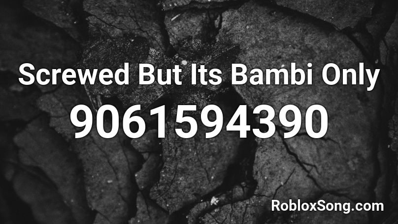 Screwed But Its Bambi Only Roblox ID