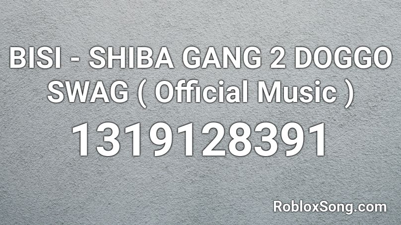 BISI - SHIBA GANG 2 DOGGO SWAG ( Official Music ) Roblox ID