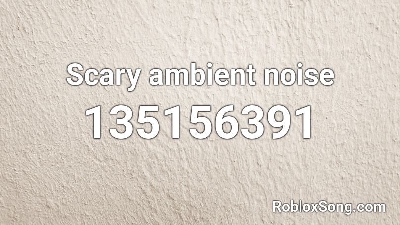 Scary ambient noise Roblox ID