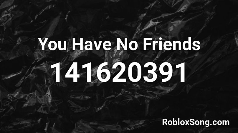 You Have No Friends Roblox ID