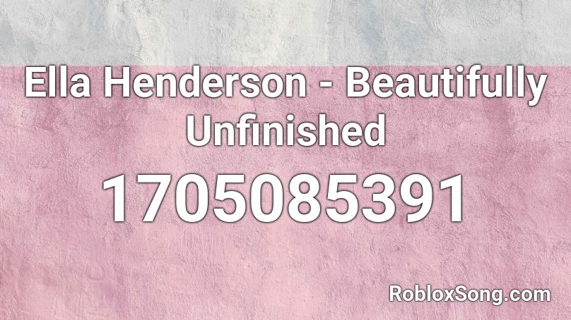 Ella Henderson - Beautifully Unfinished Roblox ID