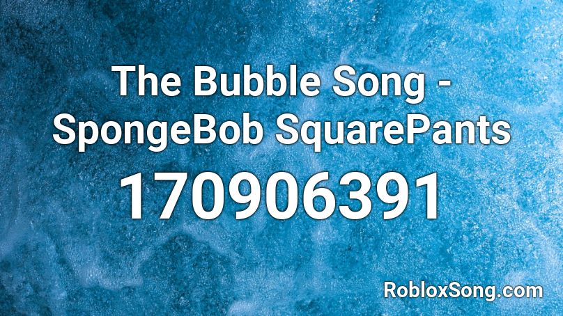 The Bubble Song - SpongeBob SquarePants Roblox ID