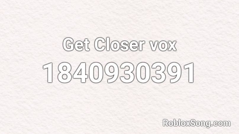 Get Closer vox Roblox ID