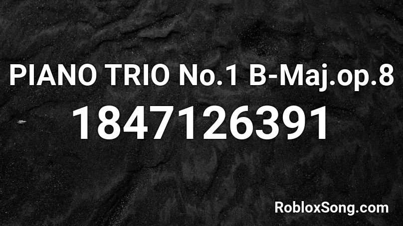 PIANO TRIO No.1 B-Maj.op.8 Roblox ID