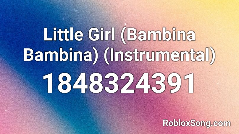 Little Girl (Bambina Bambina) (Instrumental) Roblox ID