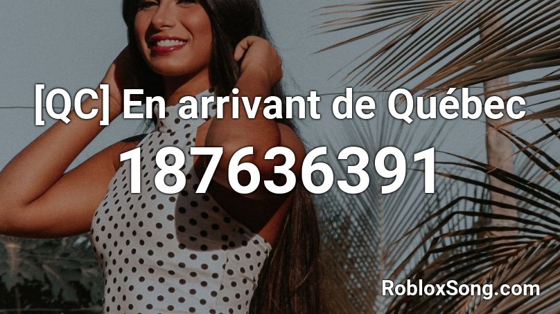 [QC] En arrivant de Québec Roblox ID