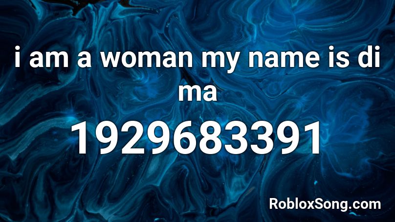 i am a woman my name is di ma Roblox ID