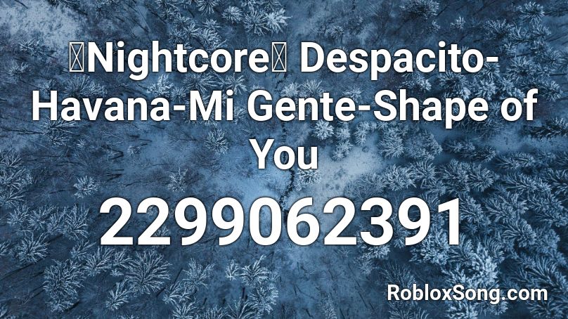 「Nightcore」 Despacito-Havana-Mi Gente-Shape of You Roblox ID