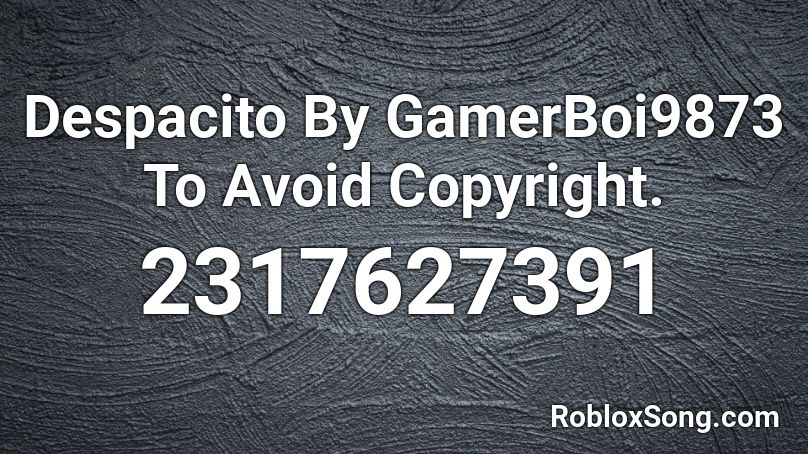 Despacito By GamerBoi9873 To Avoid Copyright. Roblox ID