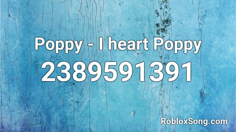 Poppy - I heart Poppy  Roblox ID