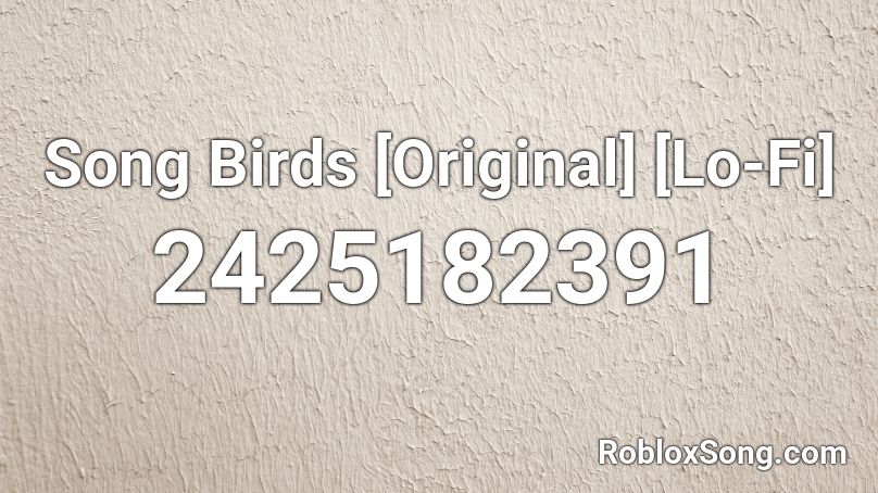 Song Birds [Original] [Lo-Fi] Roblox ID