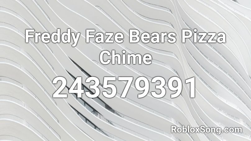 Freddy Faze Bears Pizza Chime Roblox ID