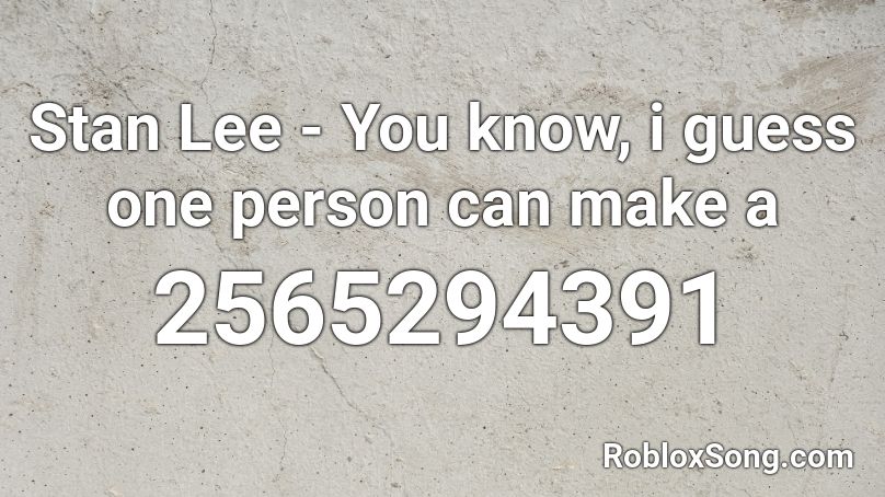 Stan Lee - You know, i guess one person can make a Roblox ID