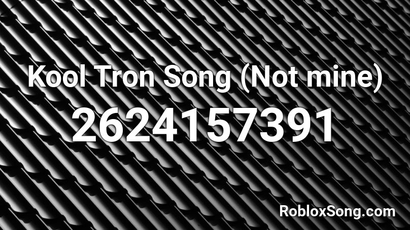 Kool Tron Song (Not mine) Roblox ID