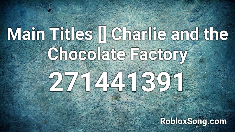 Main Titles [] Charlie and the Chocolate Factory Roblox ID