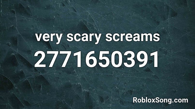 Very Scary Screams Roblox Id Roblox Music Codes - songs of screams roblox