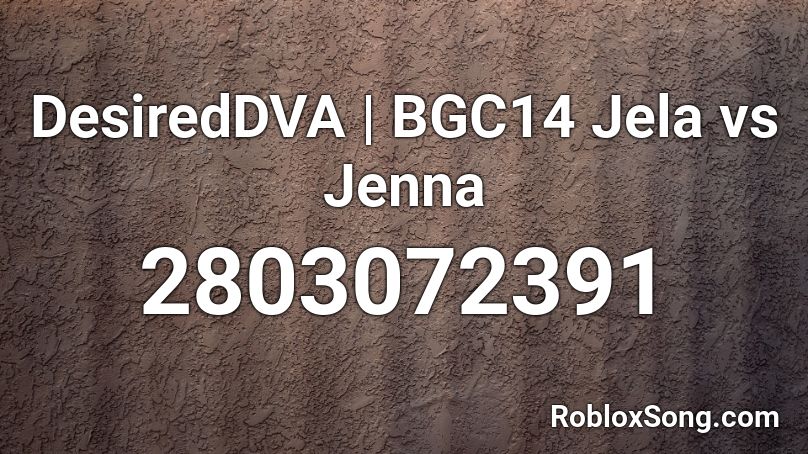 DesiredDVA | BGC14 Jela vs Jenna Roblox ID