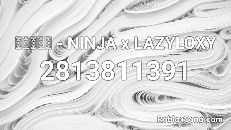 ยังไง - NINJA x LAZYLOXY Roblox ID