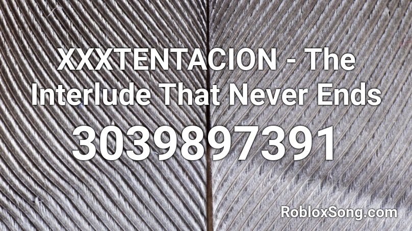 Xxxtentacion The Interlude That Never Ends Roblox Id Roblox Music Codes - roblox xxxtentacion ocean interlude