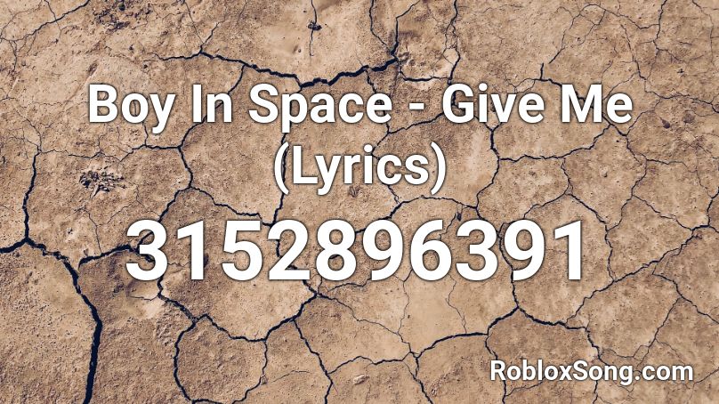 Boy In Space - Give Me (Lyrics) Roblox ID