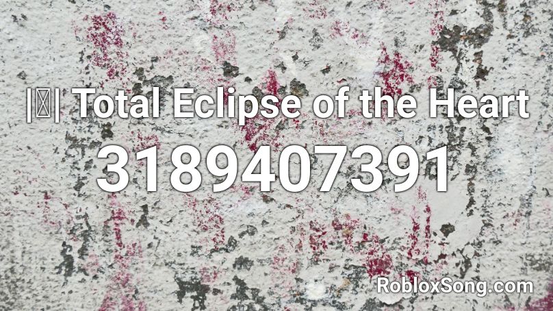  |ⓚ| Total Eclipse of the Heart Roblox ID