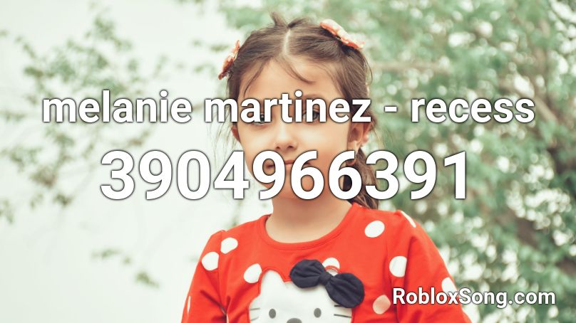 Melanie Martinez - Recess Roblox ID - Roblox Music Codes