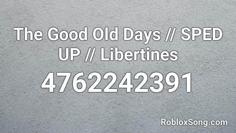 The Good Old Days - The Libertines (Sped Up) Roblox ID