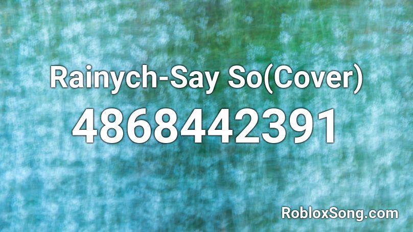 Rainych-Say So(Cover) Roblox ID