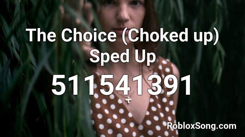 The Choice (Choked up) Sped Up Roblox ID - Roblox music codes