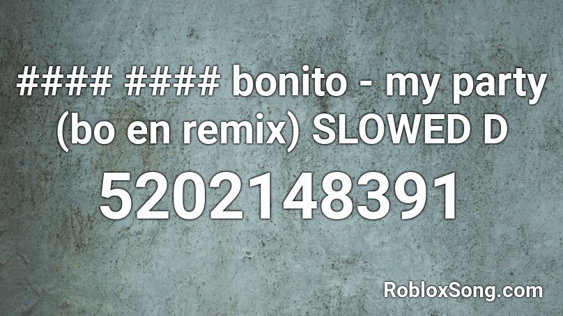 #### #### bonito - my party (bo en remix) SLOWED D Roblox ID