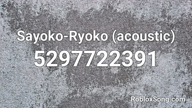 Sayoko-Ryoko (acoustic) Roblox ID