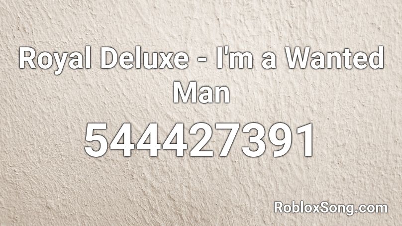 Royal Deluxe - I'm a Wanted Man Roblox ID