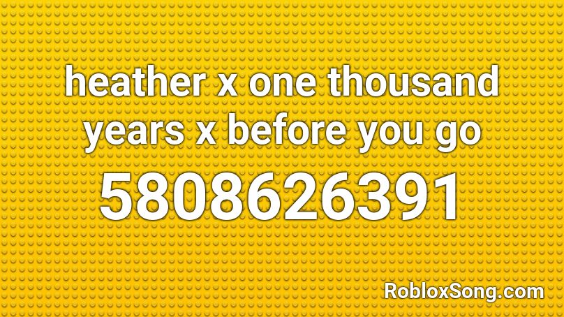heather x one thousand years x before you go Roblox ID