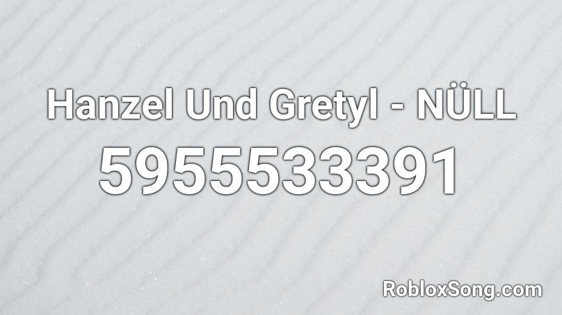 Hanzel Und Gretyl - NÜLL Roblox ID