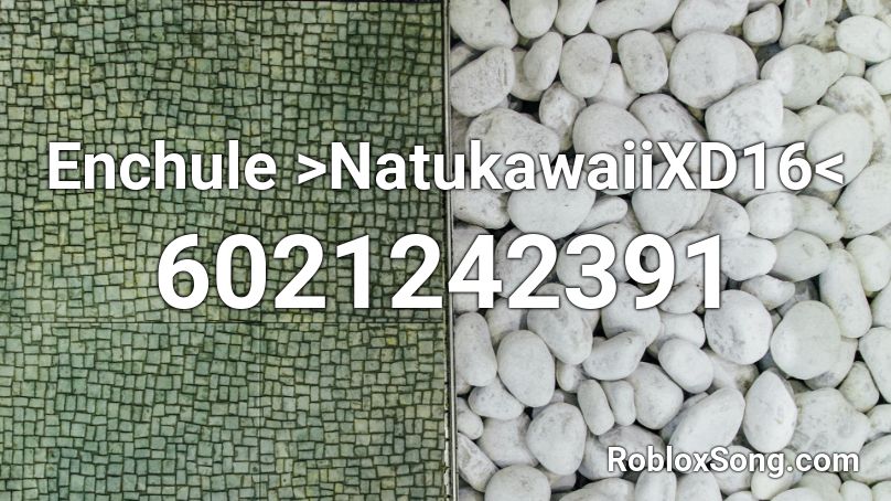 Enchule >NatukawaiiXD16< Roblox ID