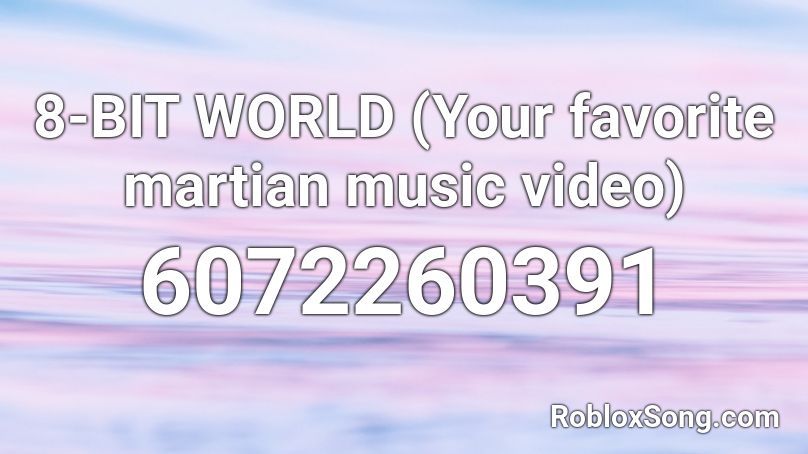 8-BIT WORLD (Your favorite martian music video) Roblox ID