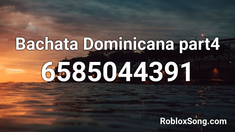 Bachata Dominicana part4 Roblox ID