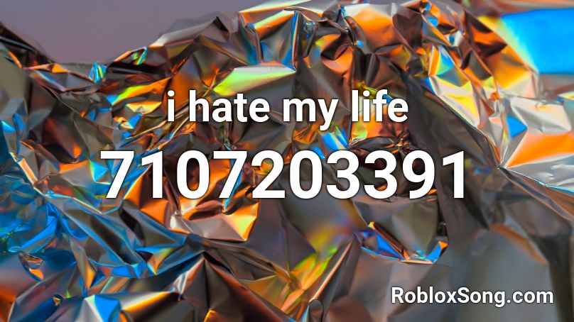 i hate my life Roblox ID