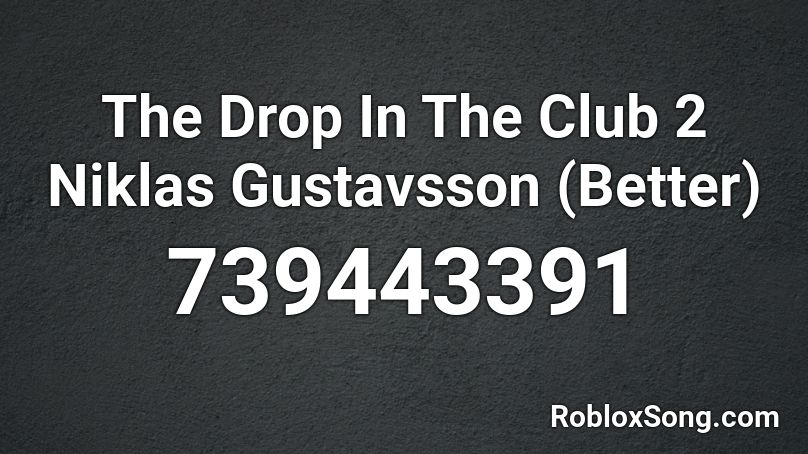 The Drop In The Club 2 Niklas Gustavsson (Better) Roblox ID
