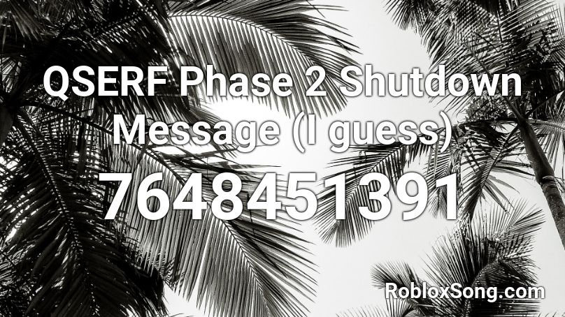 QSERF Phase 2 Shutdown Message (I guess) Roblox ID