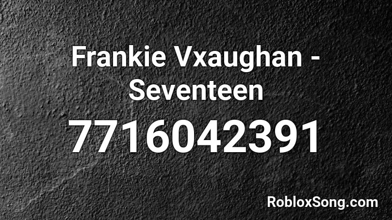 Frankie Vxaughan - Seventeen Roblox ID