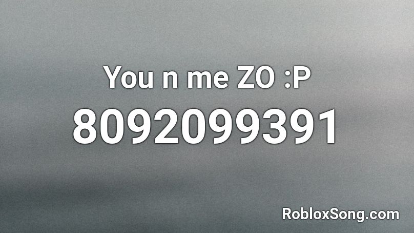 You n me ZO :P Roblox ID