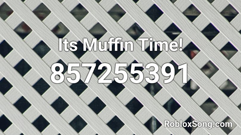 Its Muffin Time!  Roblox ID