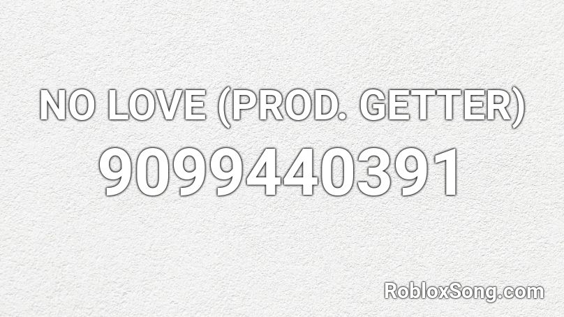 NO LOVE (PROD. GETTER) Roblox ID