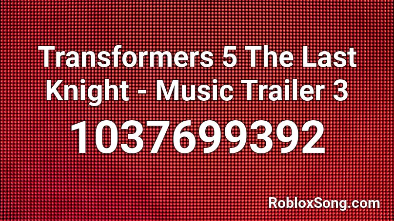 Transformers 5 The Last Knight - Music Trailer 3 Roblox ID