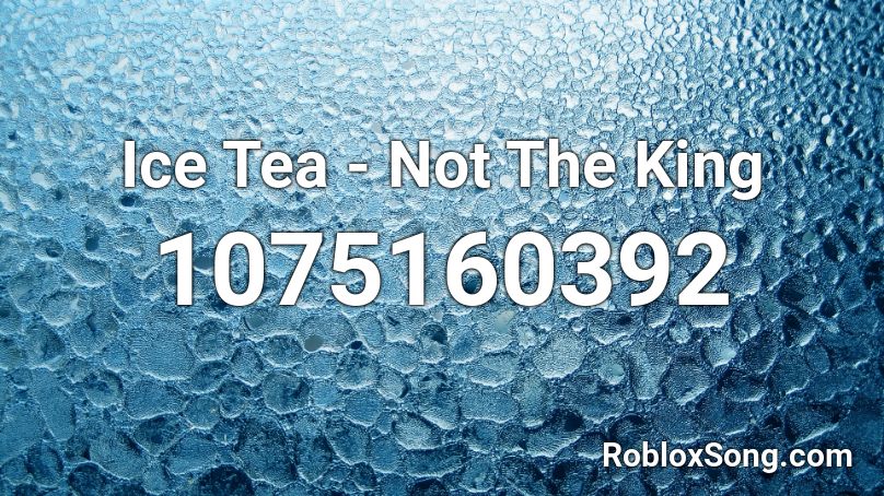 Ice Tea - Not The King Roblox ID