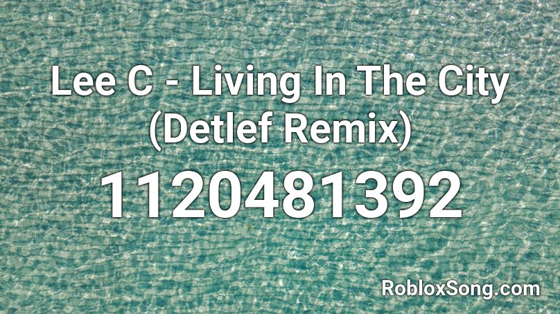 Lee C - Living In The City (Detlef Remix) Roblox ID