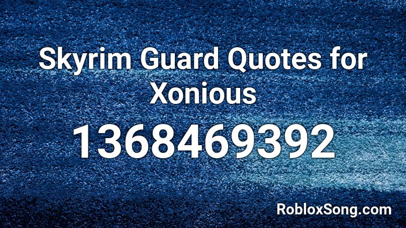 Skyrim Guard Quotes for Xonious Roblox ID